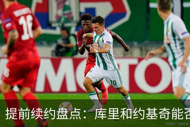 提前续约盘点：库里&约基奇能否忍受球队处境 字母&小卡是否留队